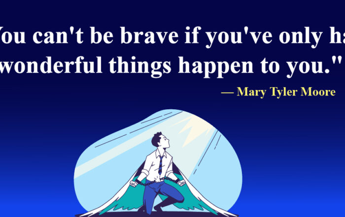 You can't be brave if you've only had wonderful things happen to you.