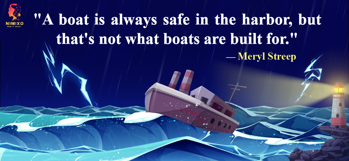 A boat is always safe in the harbor, but that's not what boats are built for.