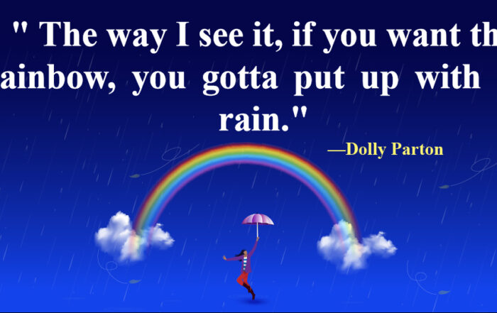 The way I see it, if you want the rainbow, you gotta put up with the rain.