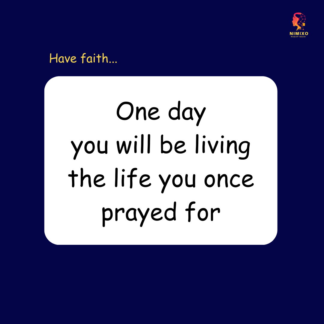 One day you will be living the the life you once prayed for.