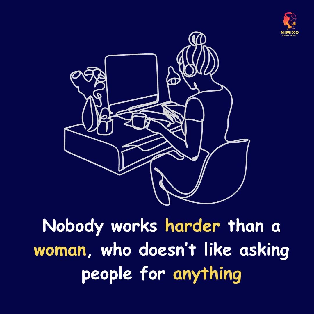 Nobody works harder than a woman, who doesn't like asking people for anything