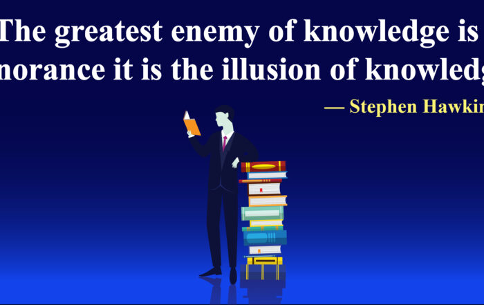 The greatest enemy of knowledge is not ignorance it is the illusion of knowledge.