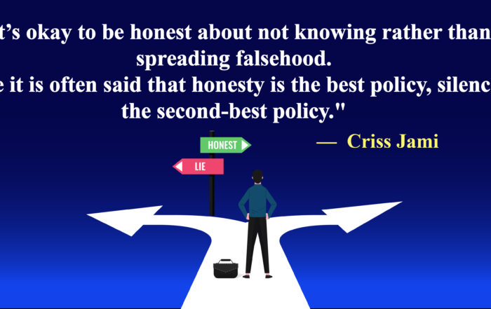 It’s okay to be honest about not knowing rather than spreading falsehood. While it is often said that honesty is the best policy, silence is the second-best policy.