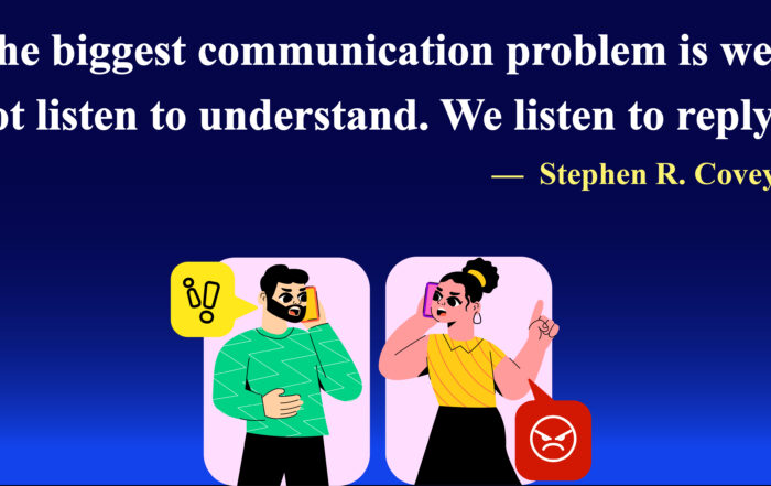 The biggest communication problem is we do not listen to understand. We listen to reply.