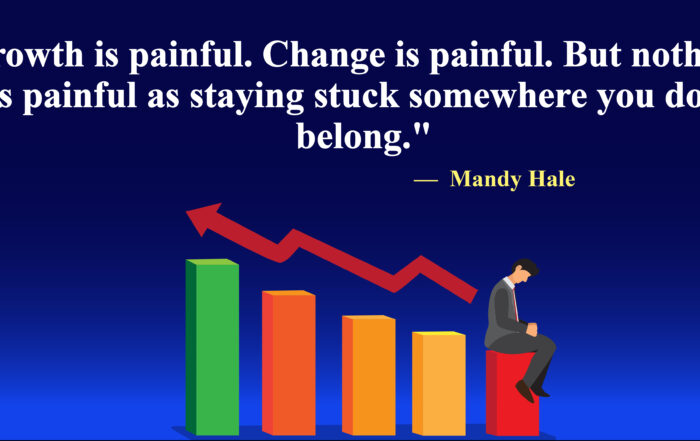 Growth is painful. Change is painful. But nothing is as painful as staying stuck somewhere you don't belong.