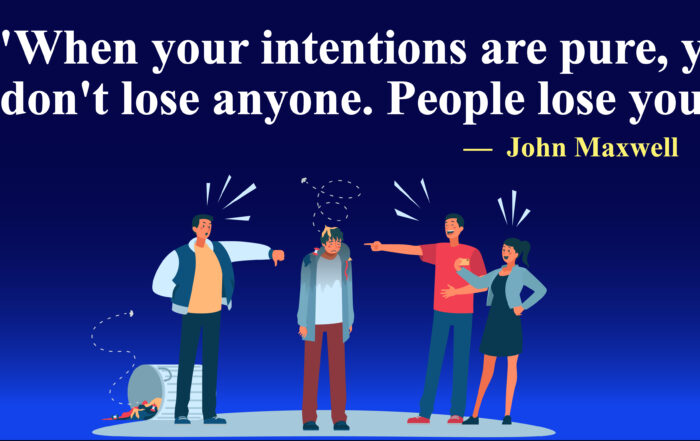 When your intentions are pure, you don't lose anyone. People lose you.