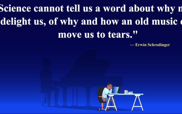 Science cannot tell us a word about why music delight us, of why and how an old music can move us to tears.