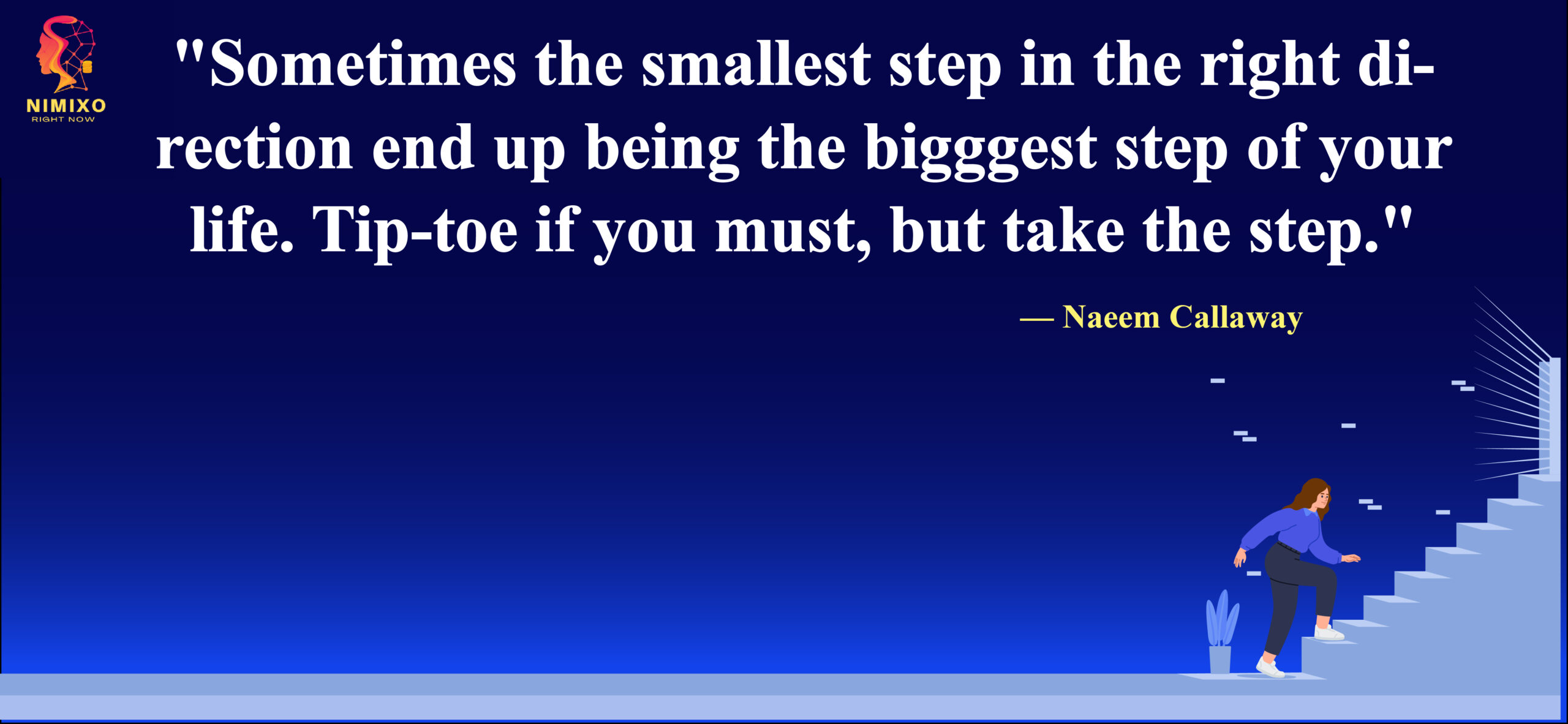 Sometimes the smallest step in the right direction end up being the biggest step of your life. Tip-toe if you must, but take the step.