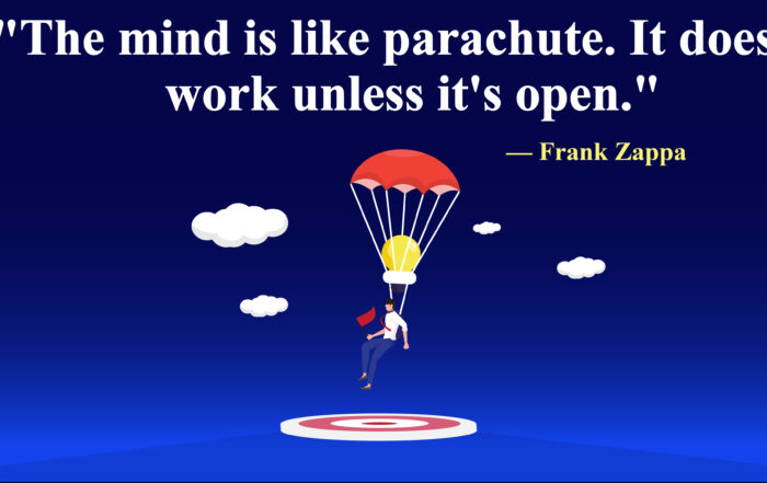 The mind is like parachute. It doesn't work unless it's open.