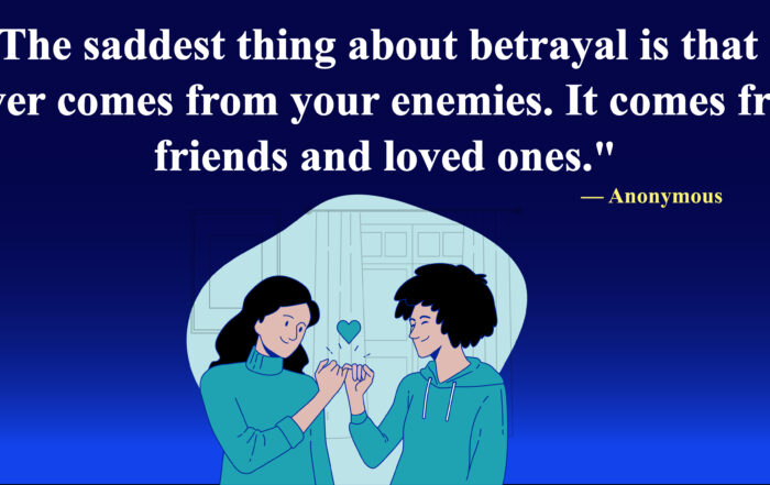 The saddest thing about betrayal is that it never comes from your enemies. It comes from friends and loved ones.