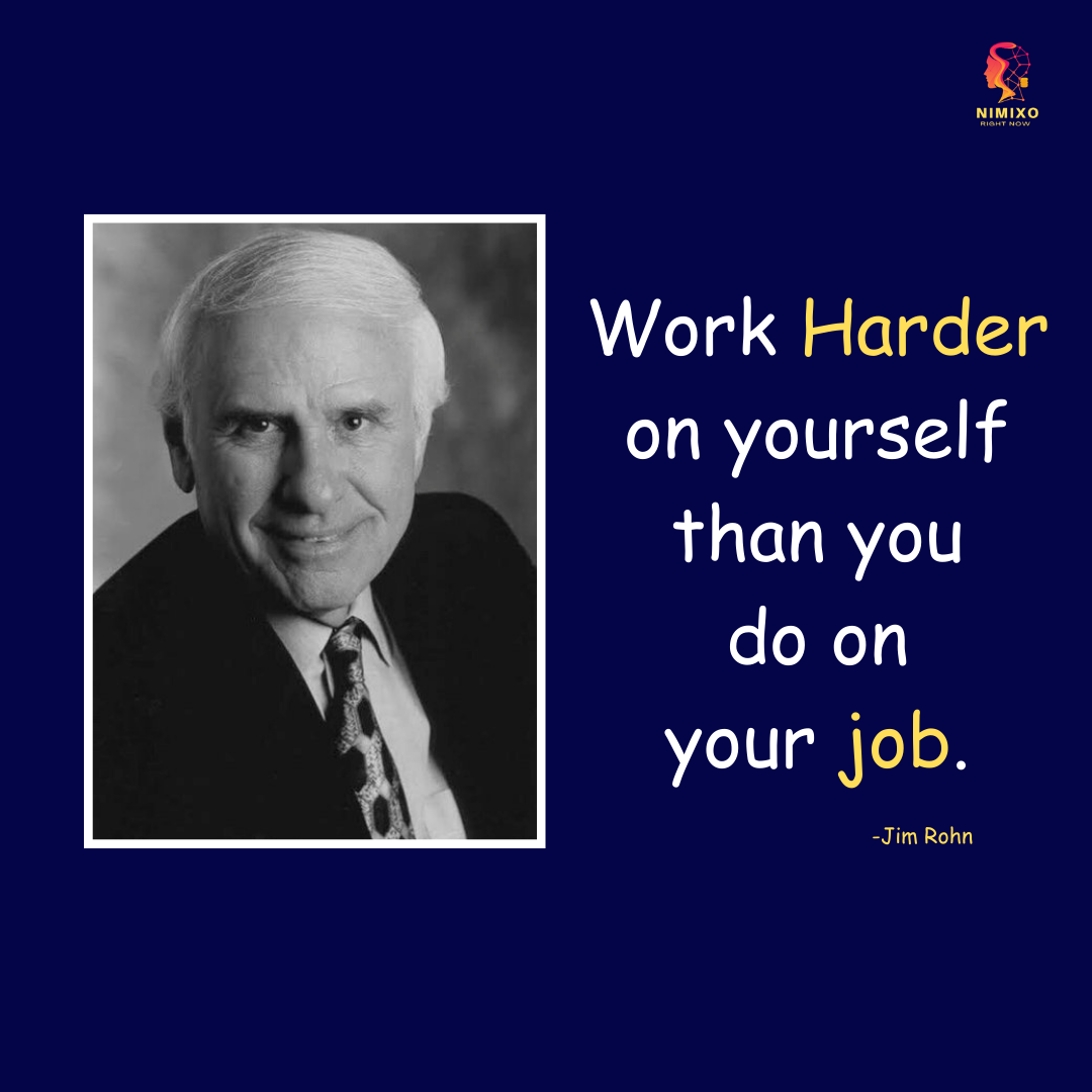 Work Harder on yourself than you do on your job.