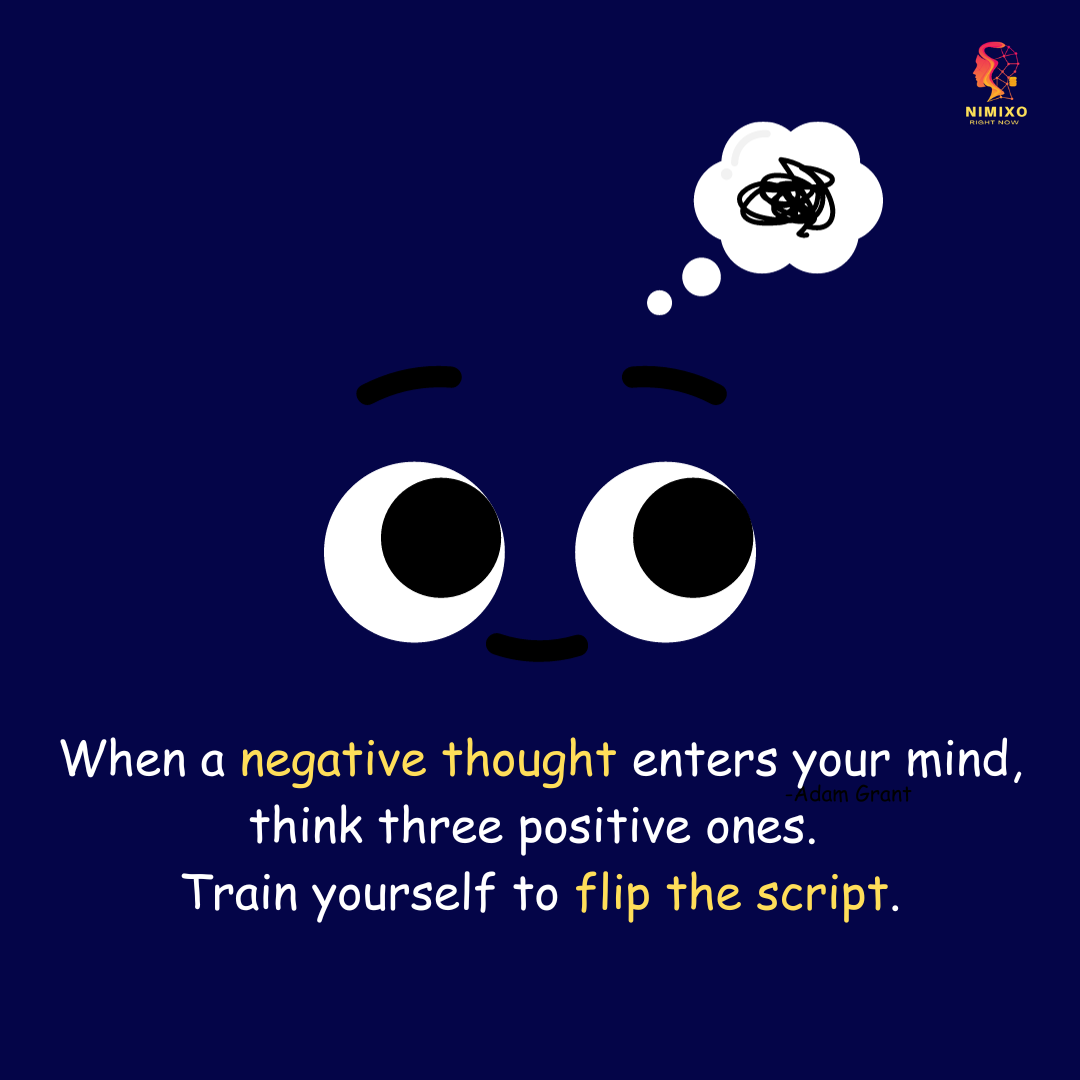 When a negative thought enters your mind, think three positive ones.Train yourself to flip the script.