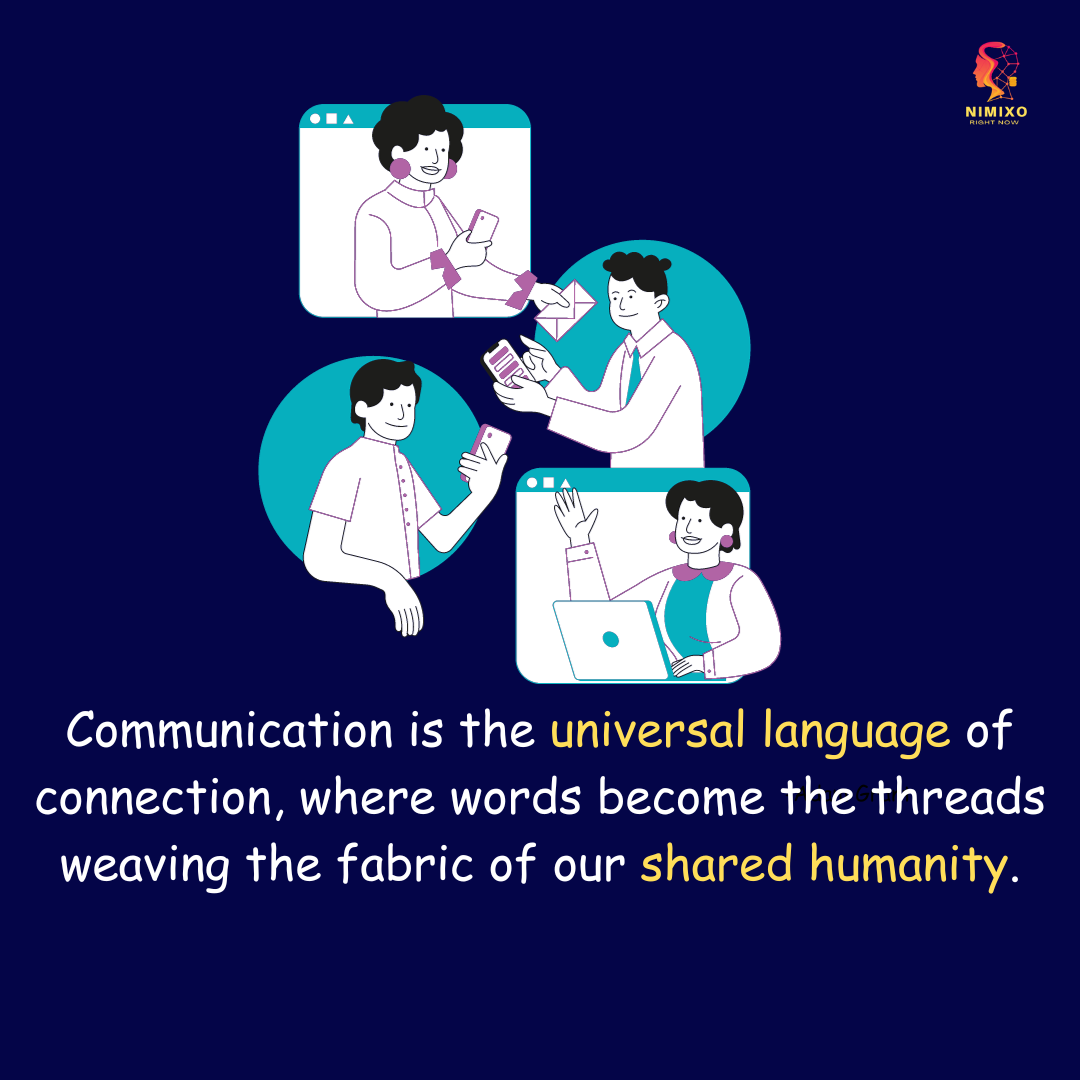 Communication is the universal language of connection, where words become the threads weaving the fabric of our shared humanity.