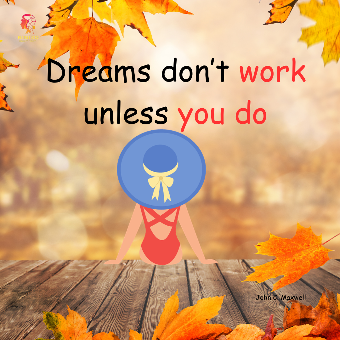 Dreams don't work unless you do. -John C. Maxwell