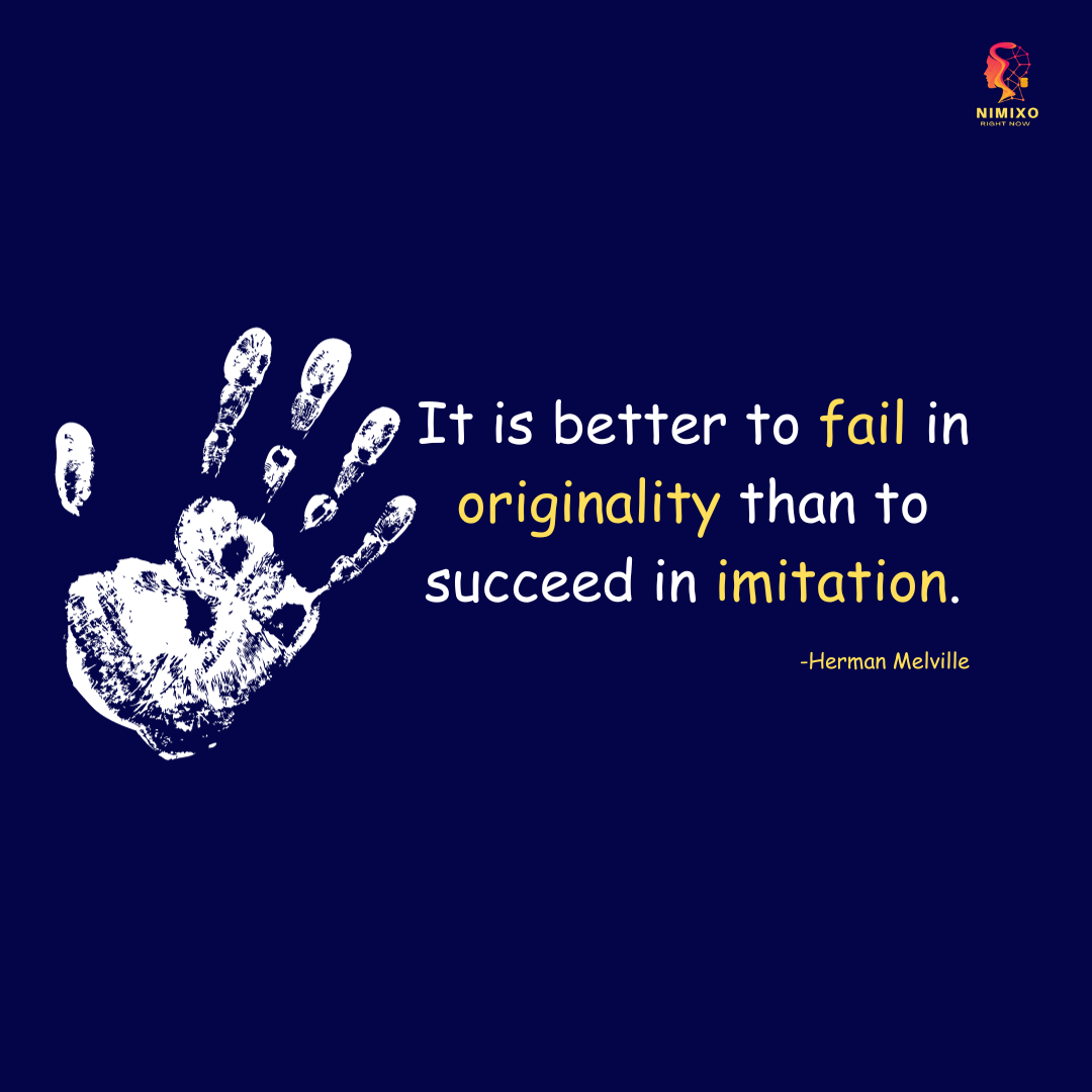 It is better to fail in originality than to succeed in imitation. -Herman Melville