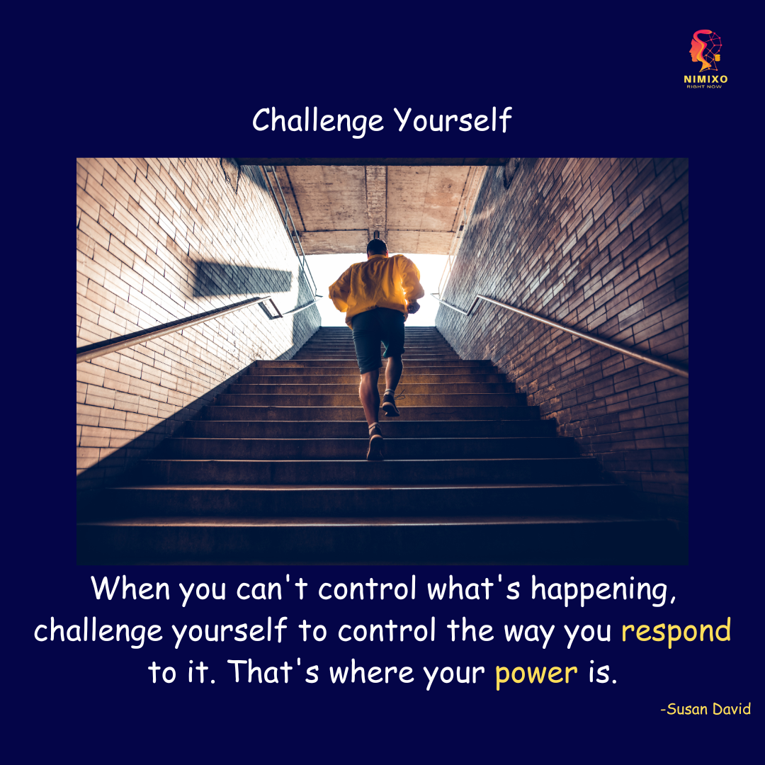 When you can't control what's happening, challenge yourself to control the way you respond to it. That's where your power is. -Susan David