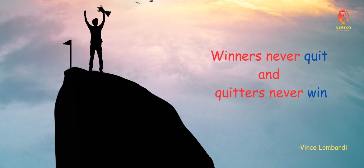 Winners never quit and quitters never win. -Vince Lombardi