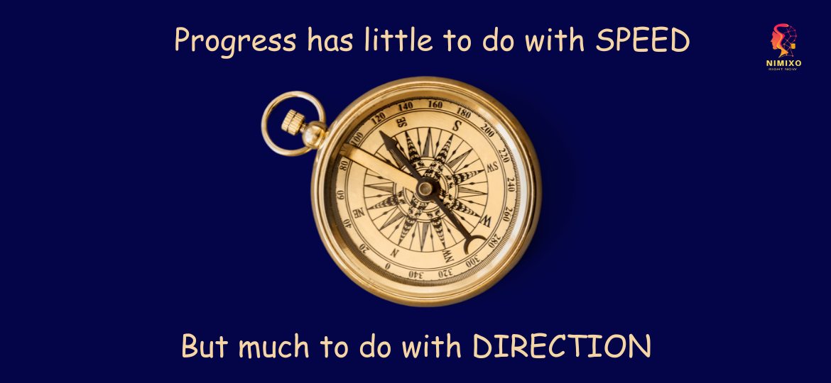 Progress has little to do with speed, but much to do with direction.