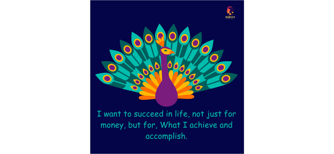 I want to succeed in life, not just for money, but for what I achieve and accomplish.