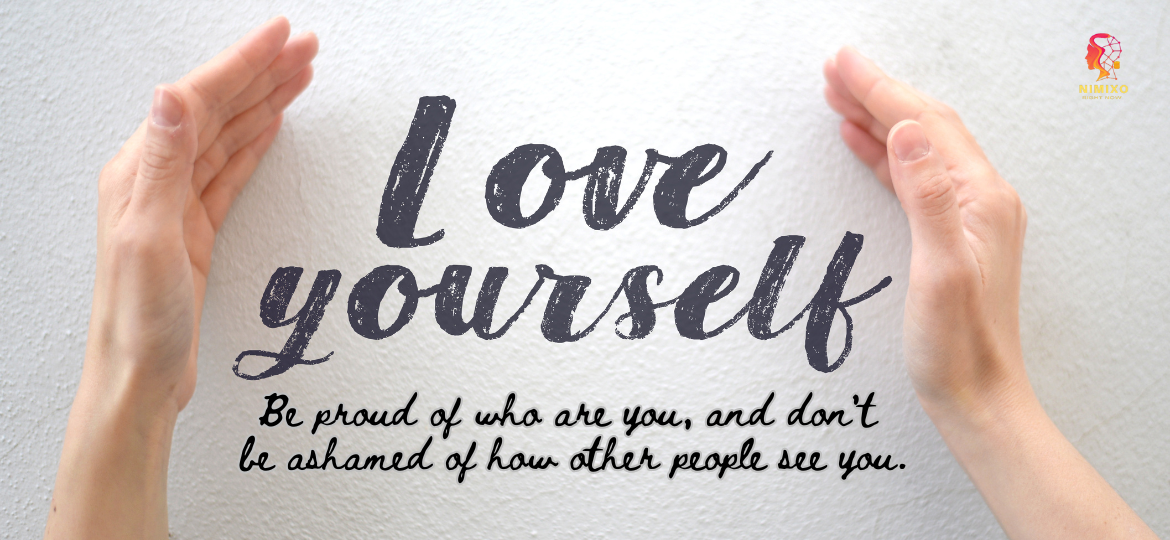 Be proud of who are you, and don't be ashamed of how other people see you.