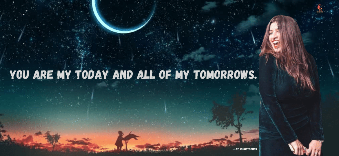 You are my today and all of my tomorrows. —Lee Christopher