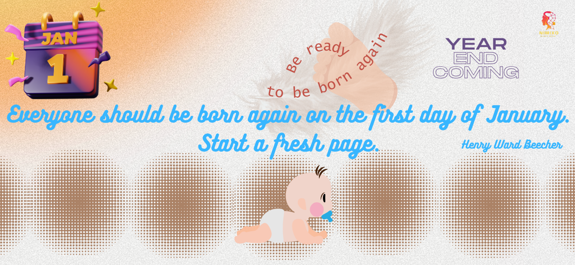 Everyone should be born again on the first day of January. Start a fresh page. -Henry Ward Beecher