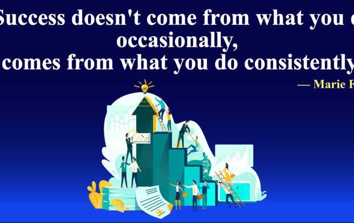 Success doesn't come from what you do occasionally, It comes from what you do consistently. -Marie Foleo