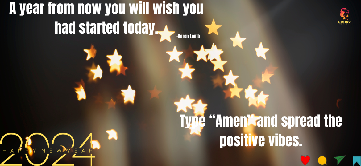 A year from now you will wish you had started today. -Karen Lamb