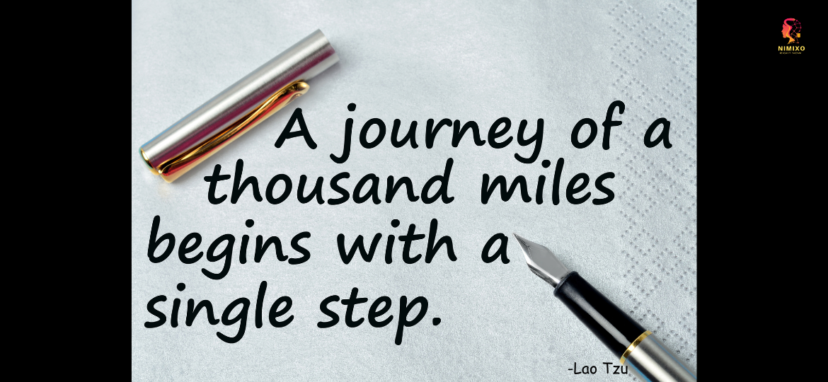 Take the Step… The journey of thousand miles begins with a single step. -Lao Tzu