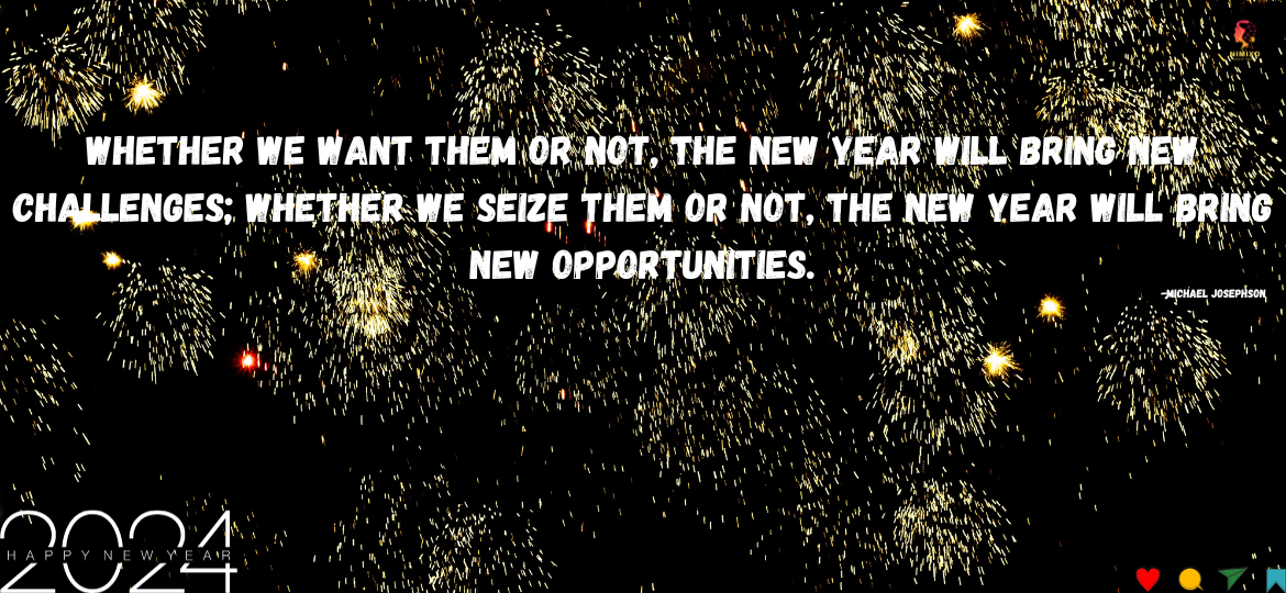 Whether we want them or not, the New Year will bring new challenges; whether we seize them or not, the New Year will bring new opportunities. - Michael Josephson