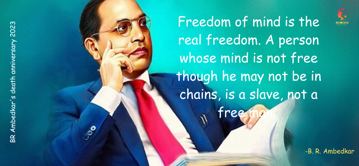 B. R. Ambedkar Death Anniversary 2023! Freedom of mind is the real freedom. A person whose mind is not free though he may not be in chains, is a slave, not a free man. -B. R. Ambedkar