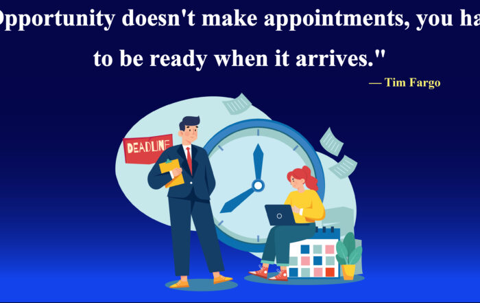 Opportunity doesn't make appointments; you have to be ready when it arrives. -Tim Fargo.