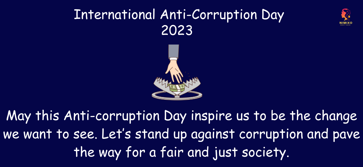 International Anti-corruption Day 2023! May this Anti-corruption Day inspire us to be the change we want to see. Let’s stand up against corruption and pave the way for a fair and just society. Happy International Anti-corruption Day!