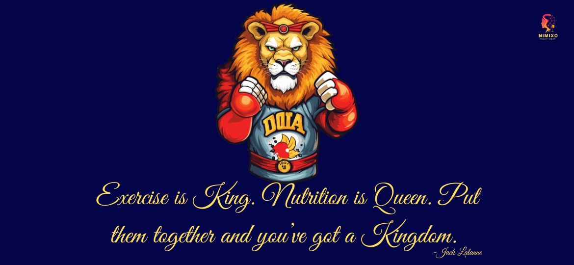 Own a Kingdom! Exercise is King. Nutrition is Queen. Put them together and you’ve got a Kingdom. -Jack Lalanne