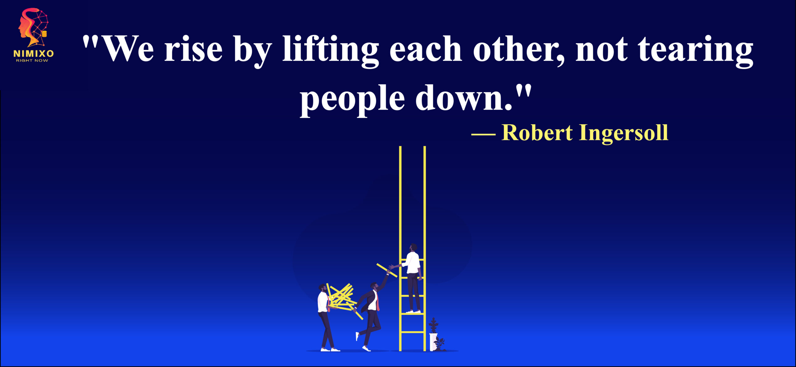 We rise by lifting each other, not tearing people down. - Robert Ingersoll