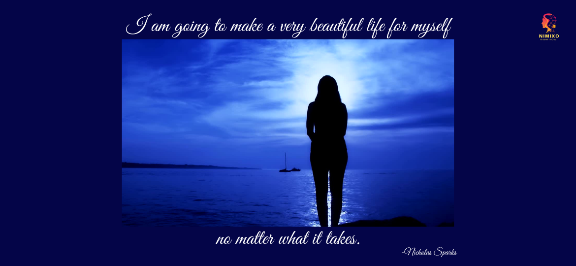 I am going to make a very beautiful life for myself, no matter what it takes. -Nicholas Sparks