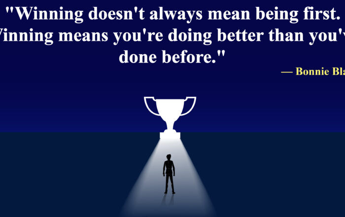 Winning doesn't always mean being first. Winning means you're doing better than you've done before. -Bonnie Blair