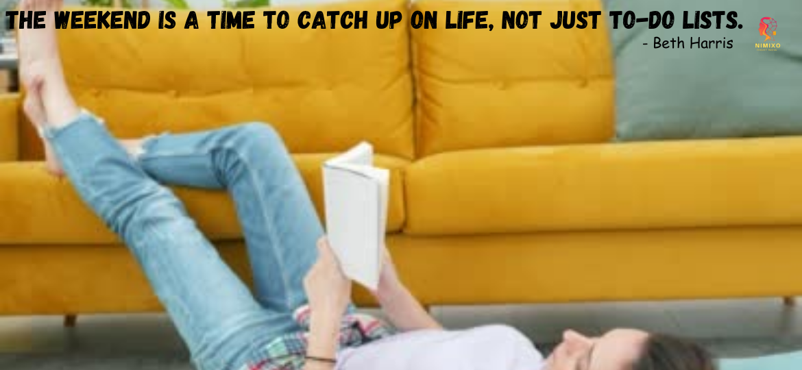 The weekend is a time to catch up on life, not just To-Do lists. - Beth Harris