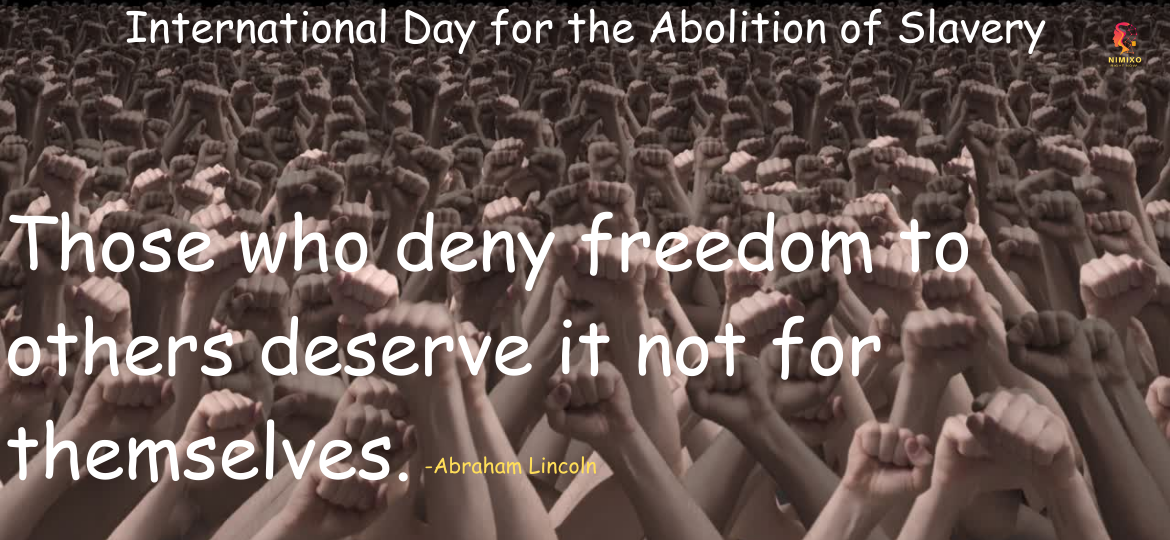 International Day for the Abolition of Slavery 2023.Those who deny freedom to others deserve it not for themselves. -Abraham Lincoln