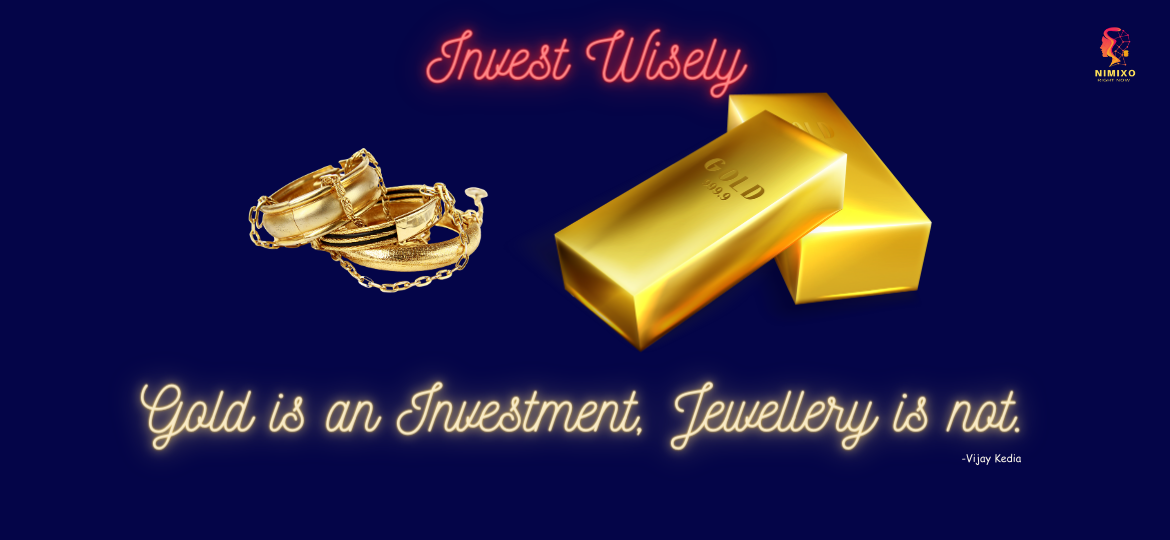 Gold is an Investment, Jewellery is not. -Vijay Kedia