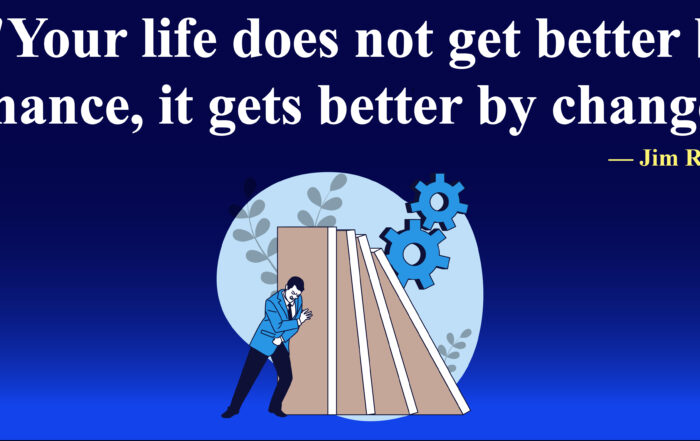 Your life does not get better by chance, it gets better by change. -Jim Rohn