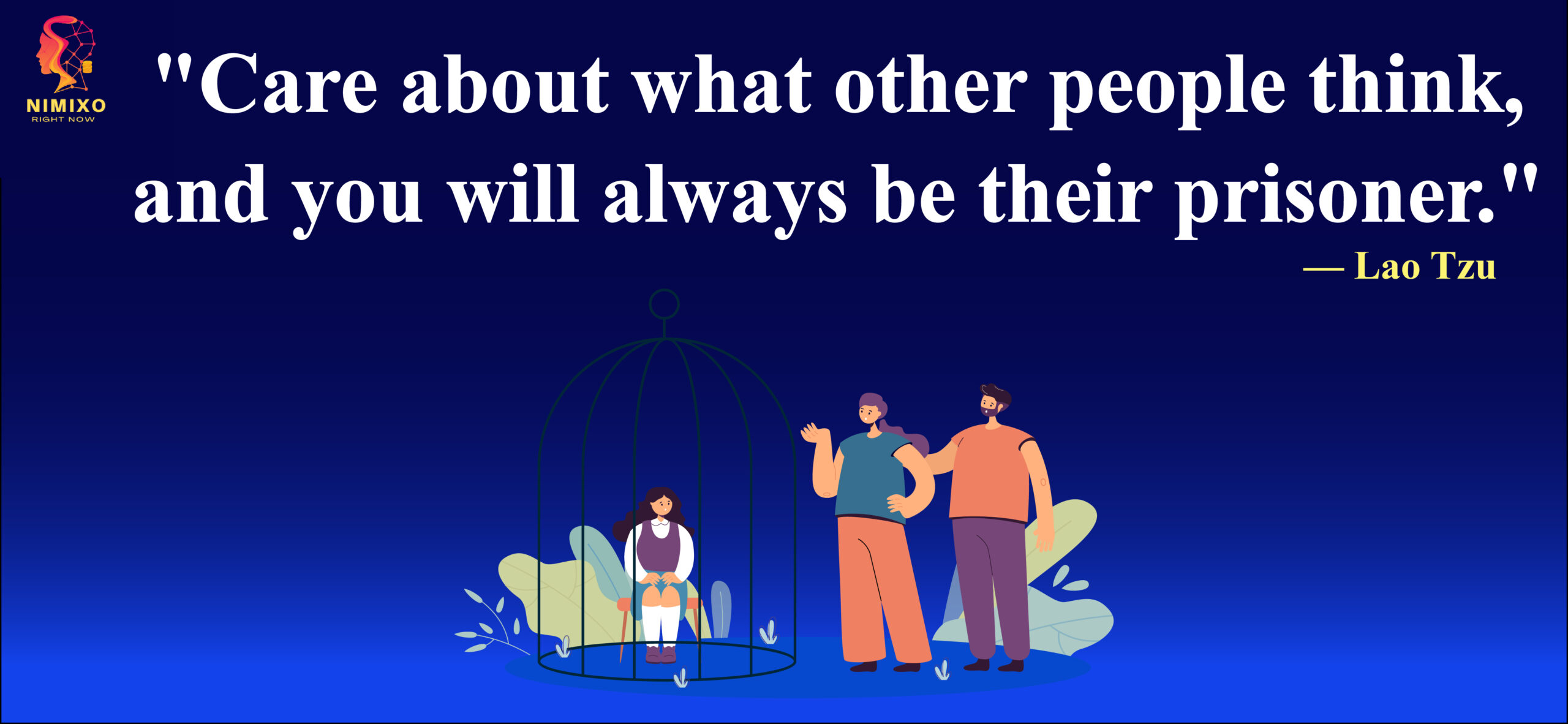 Care about what other people think, and you will always be their prisoner. -Lao Tzu