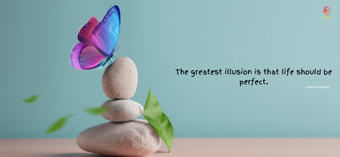 The greatest illusion is that life should be perfect. -Charlie Mackesy