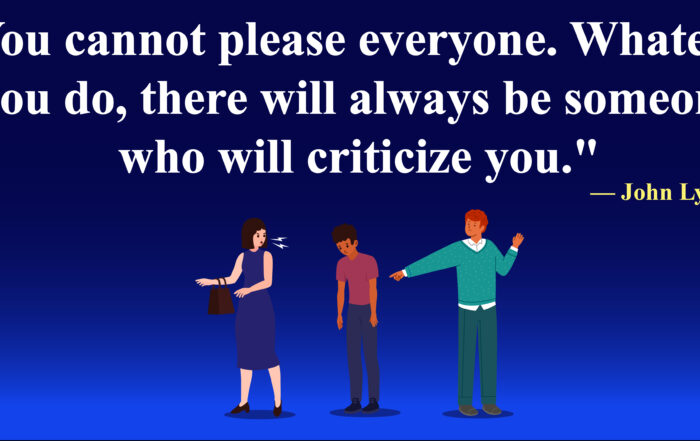 You cannot please everyone. Whatever you do, there will always be someone who will criticize you. -John Lydgate