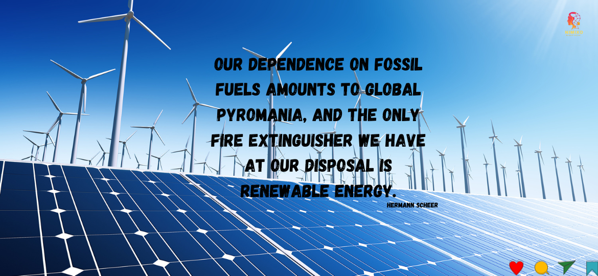 Our dependence on fossil fuels amounts to global pyromania, and the only fire extinguisher we have at our disposal is renewable energy. - Hermann Scheer