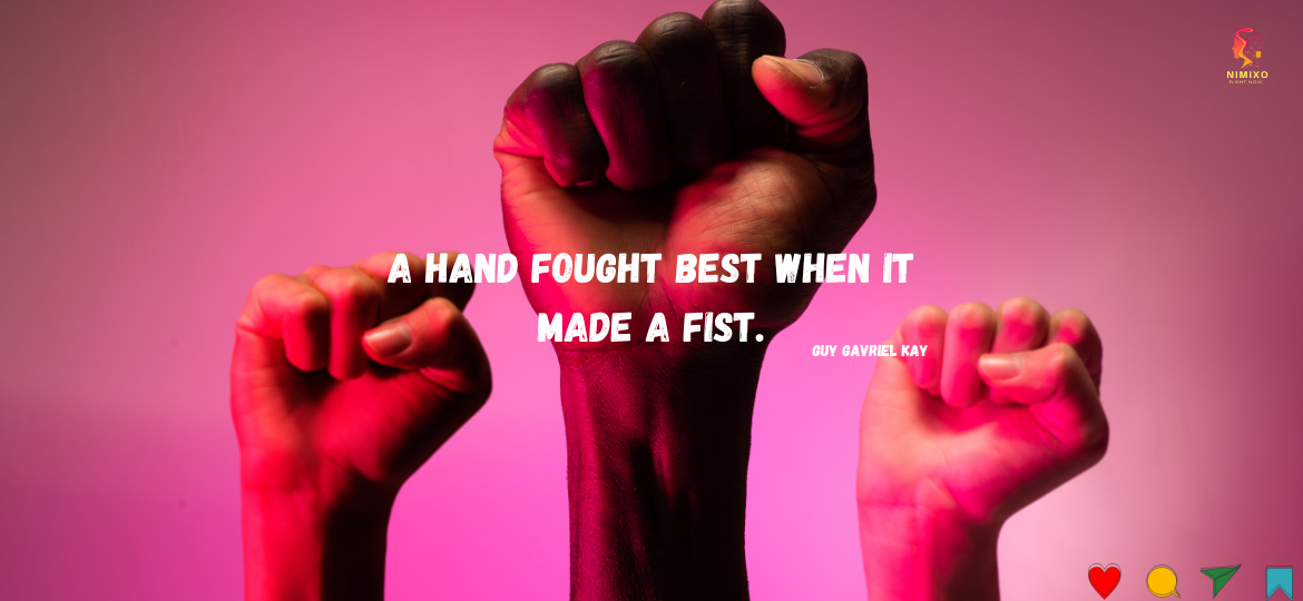 A hand fought best when it made a fist. - Guy Gavriel Kay