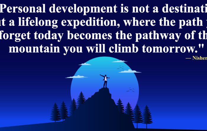 Personal development is not a destination but a lifelong expedition, where the path you forge today becomes the pathway of the mountain you will climb tomorrow.