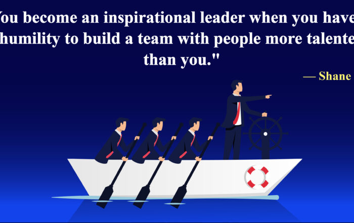 You become an inspirational leader when you have the humility to build a team with people more talented than you. -Shane Parrish