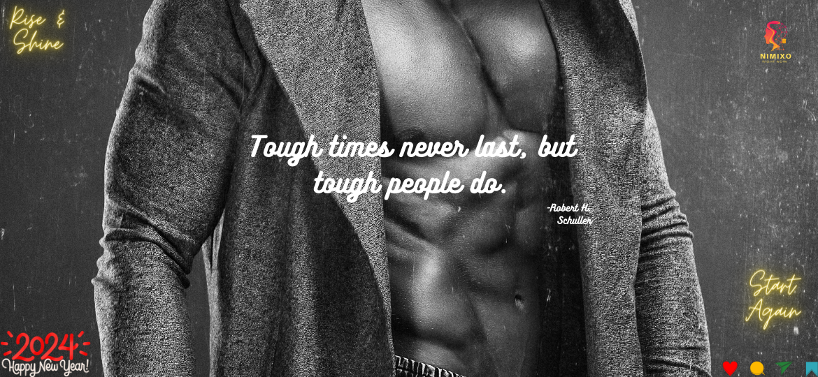 Tough times never last, but tough people do. -Robert H. Schuller