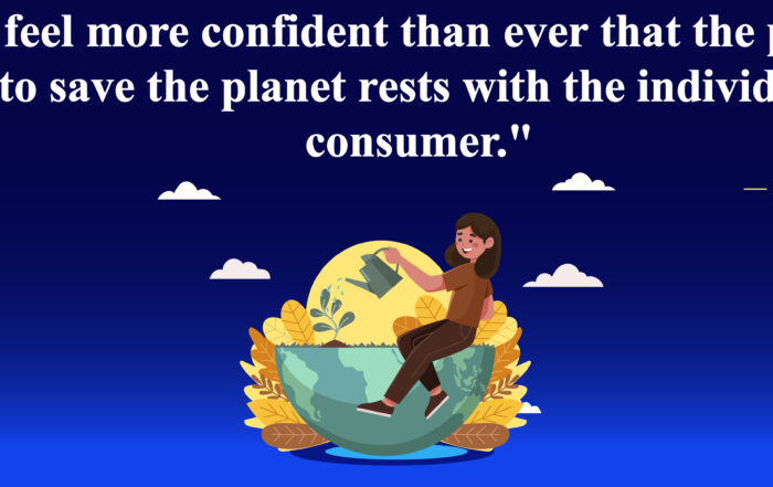 I feel more confident than ever that the power to save the planet rests with the individual consumer. -Denis Hayes